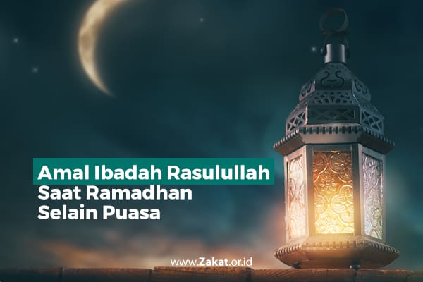 Amal ibadah Rasulullah saat bulan Ramadhan selain puasa